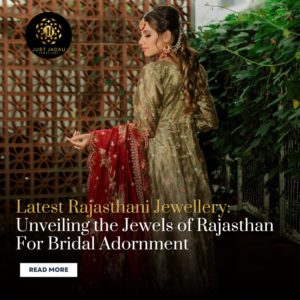 Unveiling the Jewels of Rajasthan For Bridal Adornment